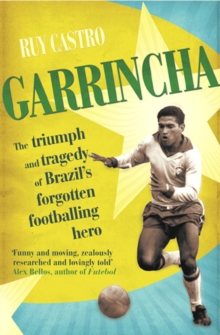 Garrincha : The Triumph and Tragedy of Brazil's Forgotten Footballing Hero