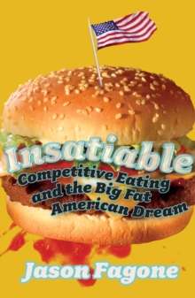 Insatiable : Competitive Eating and the Big Fat American Dream, Paperback / softback Book Insatiable : Competitive Eating and the Big Fat American Dream, Paperback / softback Book