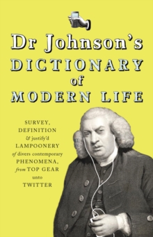 Dr. Johnson's Dictionary of Modern Life : Survey, Definition and Justify'd Lampoonery of Divers Contemporary Phenomena, from "Top Gear" Unto Twitter, Hardback Book Dr. Johnson's Dictionary of Modern Life : Survey, Definition and Justify'd Lampoonery of Divers Contemporary Phenomena, from "Top Gear" Unto Twitter, Hardback Book
