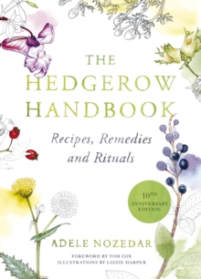 The Hedgerow Handbook : Recipes, Remedies And Rituals - THE NEW 10TH ANNIVERSARY EDITION