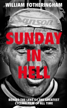 Sunday in Hell : Behind the Lens of the Greatest Cycling Film of All Time, Hardback Book Sunday in Hell : Behind the Lens of the Greatest Cycling Film of All Time, Hardback Book