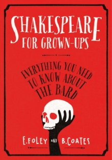 Shakespeare for Grown-ups : Everything You Need to Know About the Bard, Hardback Book Shakespeare for Grown-ups : Everything You Need to Know About the Bard, Hardback Book