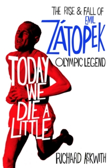 Today We Die a Little : The Rise and Fall of Emil Zatopek, Olympic Legend, Hardback Book Today We Die a Little : The Rise and Fall of Emil Zatopek, Olympic Legend, Hardback Book