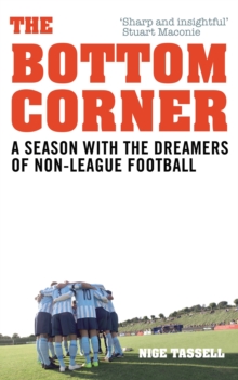 The Bottom Corner : A Season with the Dreamers of Non-League Football, Paperback Book The Bottom Corner : A Season with the Dreamers of Non-League Football, Paperback Book