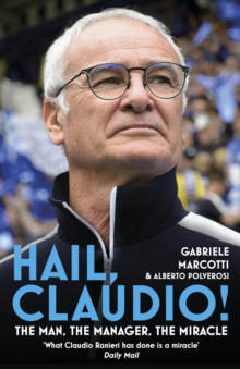 Hail, Claudio! : The Man, the Manager, the Miracle, Hardback Book Hail, Claudio! : The Man, the Manager, the Miracle, Hardback Book