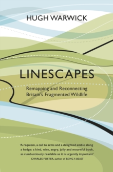 Linescapes : Remapping and Reconnecting Britain's Fragmented Wildlife, Hardback Book Linescapes : Remapping and Reconnecting Britain's Fragmented Wildlife, Hardback Book
