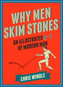 Why Men Skim Stones : An Illustrated A-Z of Modern Man, Hardback Book Why Men Skim Stones : An Illustrated A-Z of Modern Man, Hardback Book
