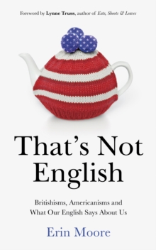 That's Not English : Britishisms, Americanisms and What Our English Says About Us, Hardback Book That's Not English : Britishisms, Americanisms and What Our English Says About Us, Hardback Book
