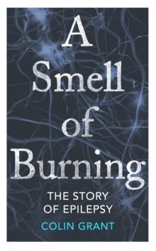 A Smell of Burning : The Story of Epilepsy, Hardback Book A Smell of Burning : The Story of Epilepsy, Hardback Book