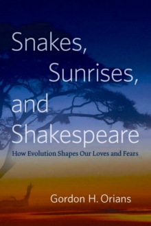 Snakes, Sunrises, and Shakespeare : How Evolution Shapes Our Loves and Fears