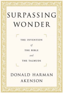 Surpassing Wonder : The Invention of the Bible and the Talmuds, Paperback / softback Book Surpassing Wonder : The Invention of the Bible and the Talmuds, Paperback / softback Book