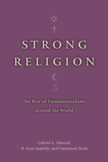 Strong Religion : The Rise of Fundamentalisms around the World