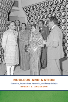 Nucleus and Nation : Scientists, International Networks, and Power in India