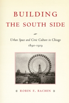 Building the South Side : Urban Space and Civic Culture in Chicago, 1890-1919