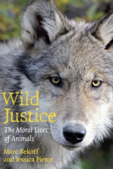 Wild Justice : The Moral Lives of Animals