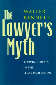 The Lawyer's Myth : Reviving Ideals in the Legal Profession