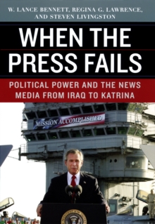 When the Press Fails : Political Power and the News Media from Iraq to Katrina