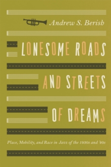 Lonesome Roads and Streets of Dreams : Place, Mobility, and Race in Jazz of the 1930s and '40s, Paperback / softback Book Lonesome Roads and Streets of Dreams : Place, Mobility, and Race in Jazz of the 1930s and '40s, Paperback / softback Book