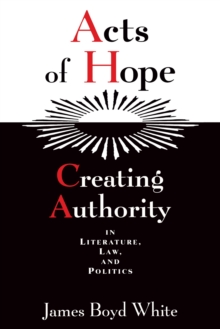 Acts of Hope : Creating Authority in Literature, Law, and Politics