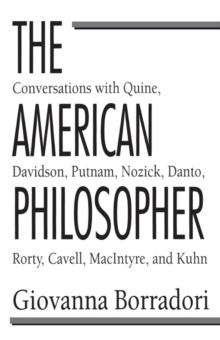 The American Philosopher : Conversations with Quine, Davidson, Putnam, Nozick, Danto, Rorty, Cavell, MacIntyre, Kuhn