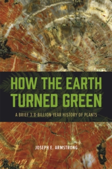 How the Earth Turned Green : A Brief 3.8-Billion-Year History of Plants