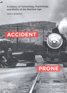 Accident Prone : A History of Technology, Psychology, and Misfits of the Machine Age