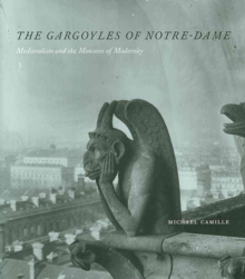 The Gargoyles of Notre Dame : Medievalism and the Monsters of Modernity