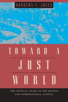 Toward a Just World : The Critical Years in the Search for International Justice, Paperback / softback Book Toward a Just World : The Critical Years in the Search for International Justice, Paperback / softback Book