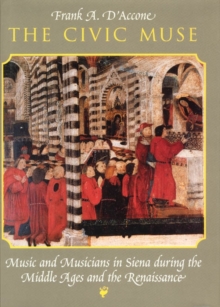 The Civic Muse : Music and Musicians in Siena during the Middle Ages and the Renaissance