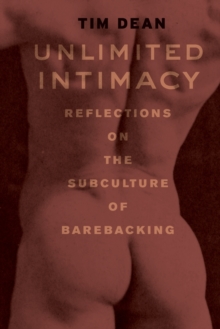 Unlimited Intimacy : Reflections on the Subculture of Barebacking