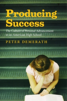 Producing Success : The Culture of Personal Advancement in an American High School