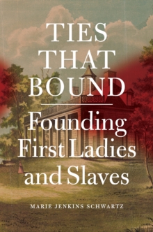 Ties That Bound : Founding First Ladies and Slaves, Hardback Book Ties That Bound : Founding First Ladies and Slaves, Hardback Book