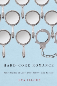 Hard-Core Romance : "Fifty Shades of Grey," Best-Sellers, and Society