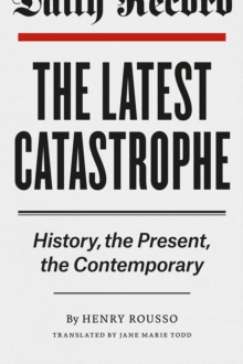 The Latest Catastrophe : History, the Present, the Contemporary