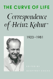 The Curve of Life : Correspondence of Heinz Kohut, 1923-1981