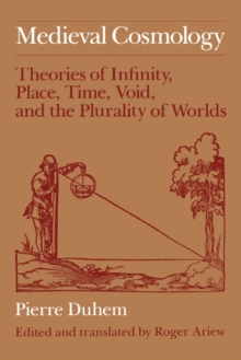 Medieval Cosmology : Theories of Infinity, Place, Time, Void, and the Plurality of Worlds