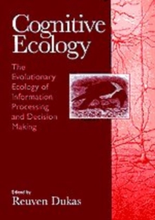 Cognitive Ecology : The Evolutionary Ecology of Information Processing and Decision Making