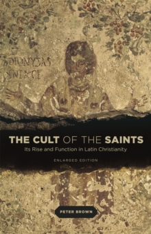 The University of Chicago Press The Cult Of The Saints , Its Rise And Function In Latin Christianity
