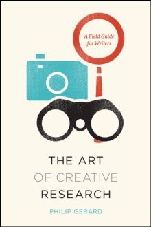 Art of Creative Research : A Field Guide for Writers, Hardback Book Art of Creative Research : A Field Guide for Writers, Hardback Book