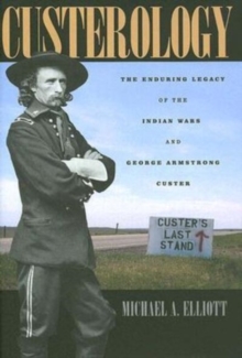 Custerology : The Enduring Legacy of the Indian Wars and George Armstrong Custer