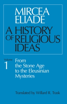 The University of Chicago Press A History Of Religious Ideas, Volume 1 , From The Stone Age To The Eleusinian Mysteries
