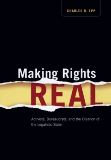 Making Rights Real : Activists, Bureaucrats, and the Creation of the Legalistic State