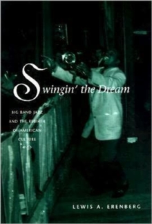 Swingin' the Dream : Big Band Jazz and the Rebirth of American Culture