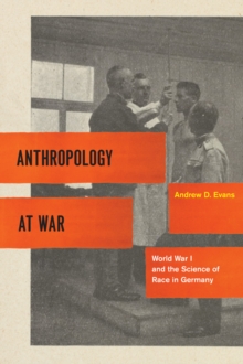 Anthropology at War : World War I and the Science of Race in Germany