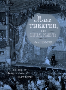 Music, Theater, and Cultural Transfer : Paris, 1830-1914