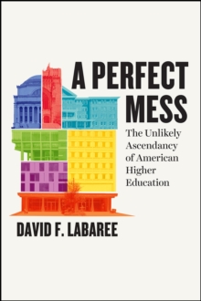 A Perfect Mess : The Unlikely Ascendancy of American Higher Education, Hardback Book A Perfect Mess : The Unlikely Ascendancy of American Higher Education, Hardback Book