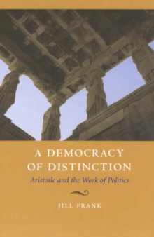 A Democracy of Distinction : Aristotle and the Work of Politics