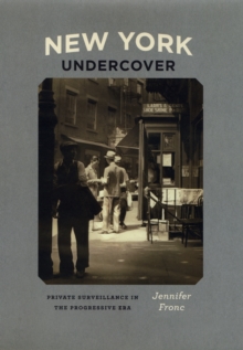 New York Undercover : Private Surveillance in the Progressive Era