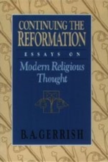 Continuing the Reformation : Essays on Modern Religious Thought
