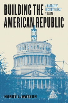 Building the American Republic, Volume 1 : A Narrative History to 1877, Paperback Book Building the American Republic, Volume 1 : A Narrative History to 1877, Paperback Book